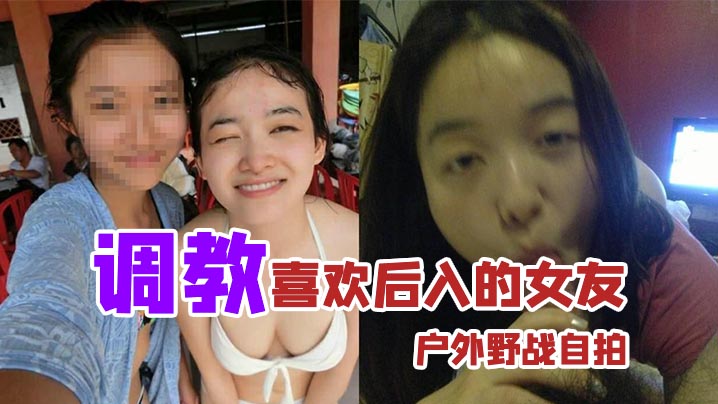 户外野战自拍调教喜欢后入的女友_家里玩得不够刺激户.外野战视图曝光